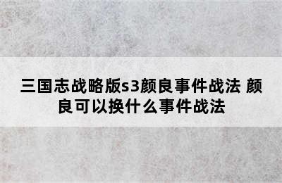 三国志战略版s3颜良事件战法 颜良可以换什么事件战法